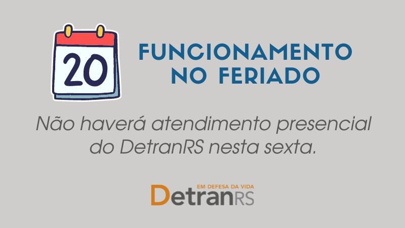 Card cinza com desenho de folha de calendário com o número 20 , título funcionamento no feriado e texto de apoio não haverã atendimento presencial do detranrs nesta sexta. Abaixo centralizado o logo do detranrs, em defesa da vida.